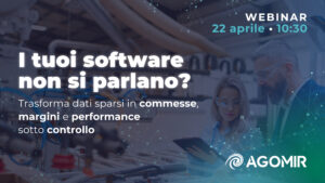 Agomir | Webinar | I tuoi software non si parlano? Trasforma dati sparsi in commesse, marginalità e performance sotto controllo